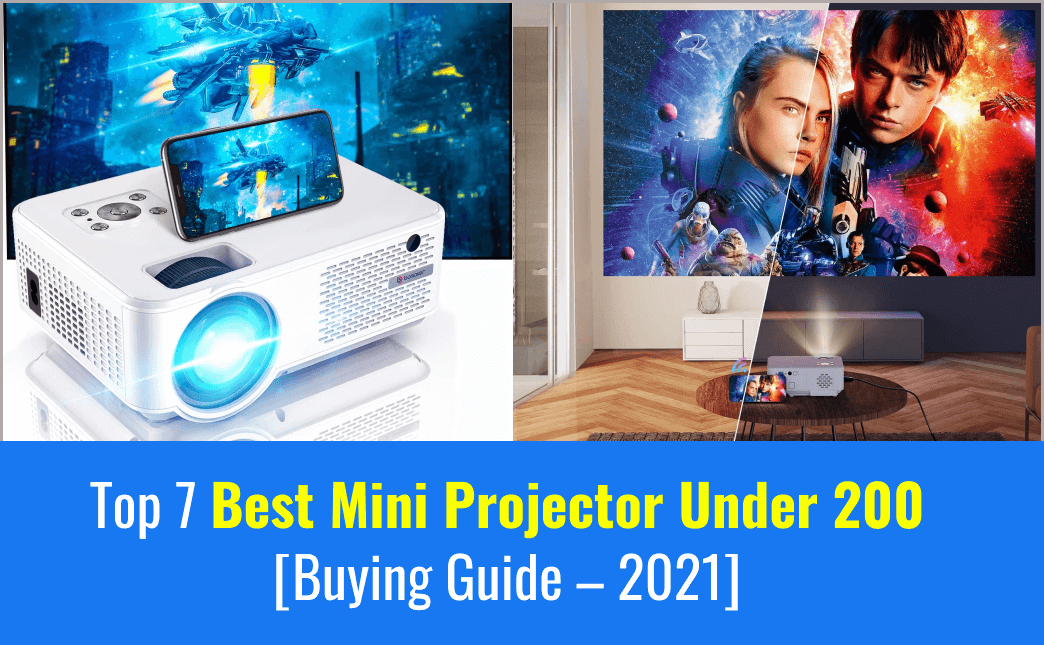 Top 7 Best Mini Projector Under 200 [Buying Guide – 2021]