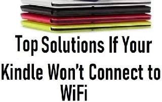 Kindle Won’t Connect to WiFi - Please Follow These Steps