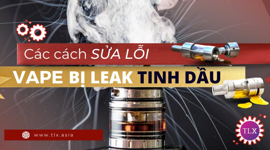 Các Cách Sửa Lỗi Vape Bị Leak Tinh Dầu
