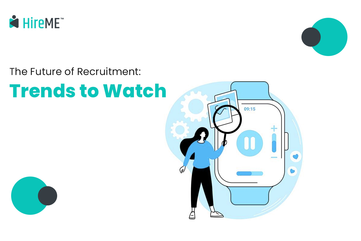 The Future of Recruitment: Trends to Watch - HireME