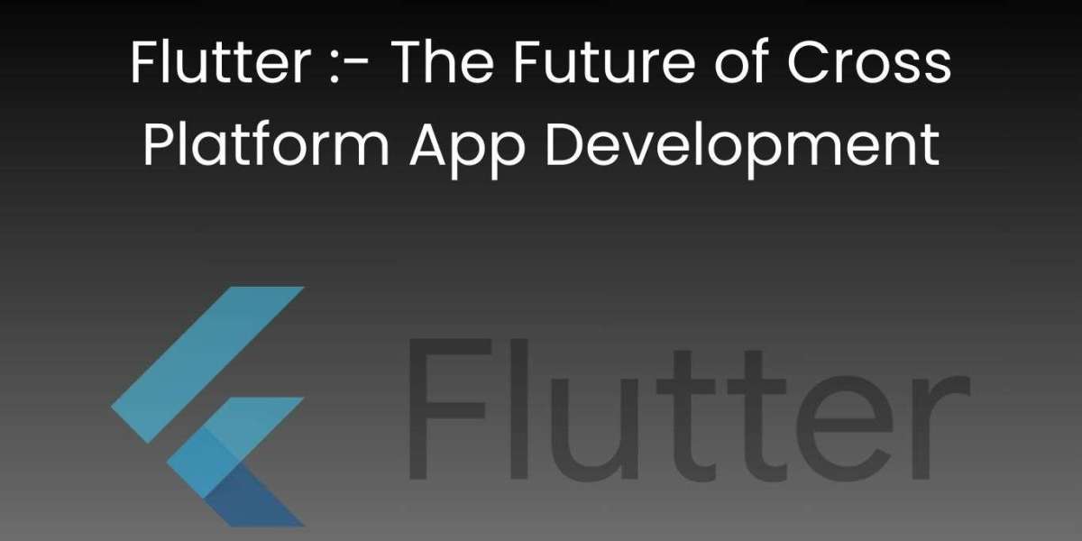 Flutter - The Future of Cross-Platform App Development
