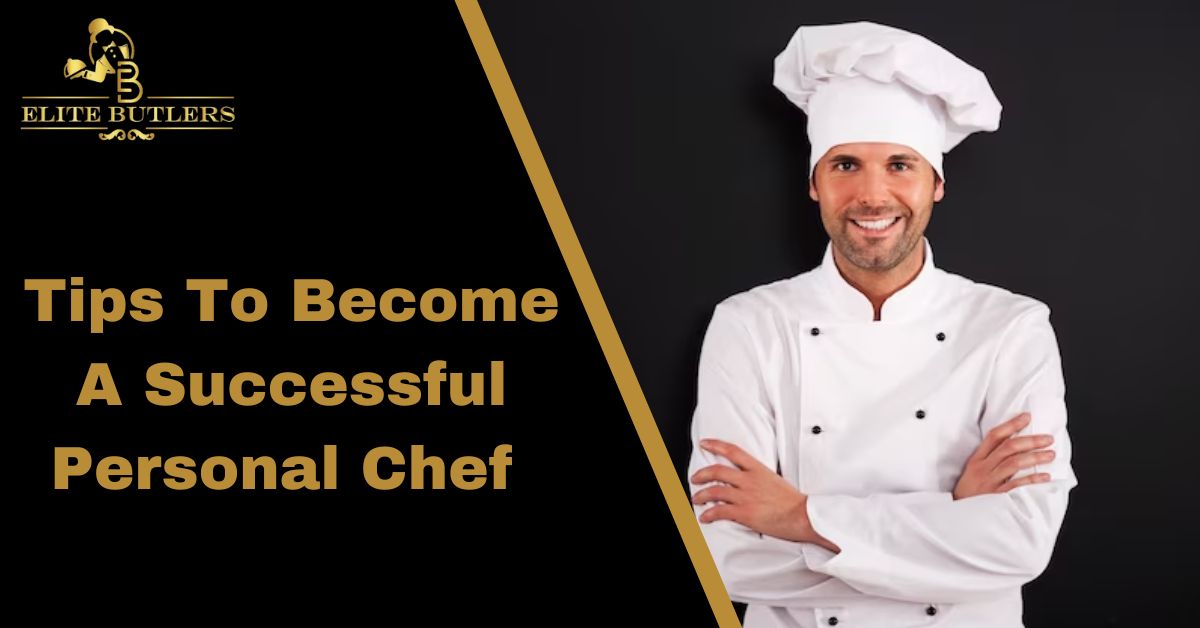 5 Tips To Become A Successful Personal Chef – Elite Butlers