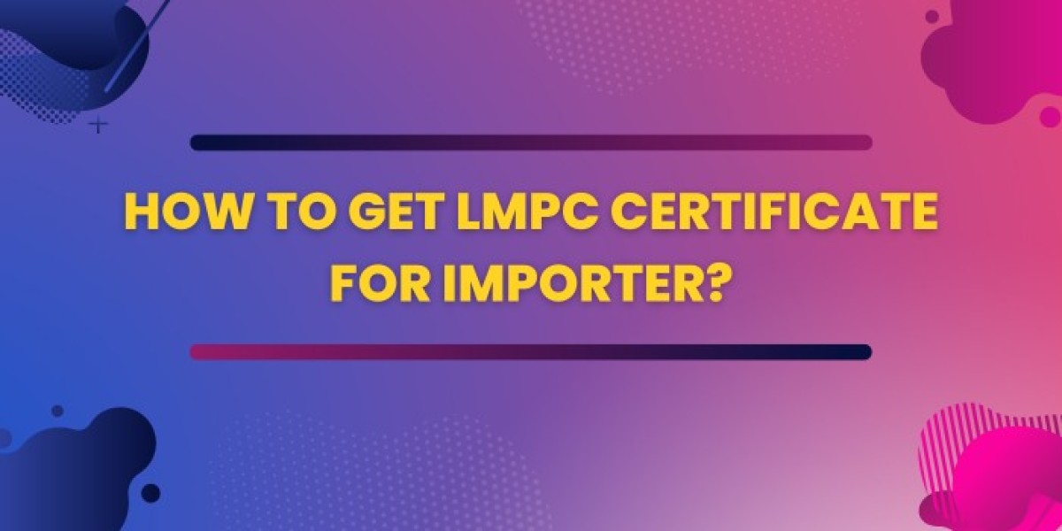 How To Get LMPC Certificate For Importer? Why Do Importers Need It?