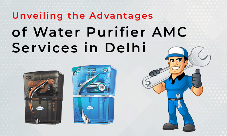 Unveiling the Advantages of Water Purifier AMC Services in Delhi