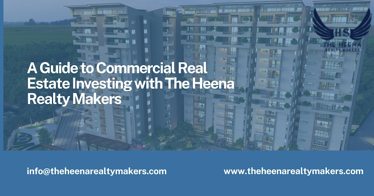 A Guide to Commercial Real Estate Investing with The Heena Realty Makers