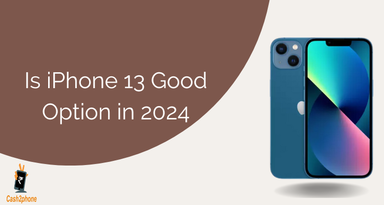 Is iPhone 13 Worth Buying in 2024 ? - Cash2phone