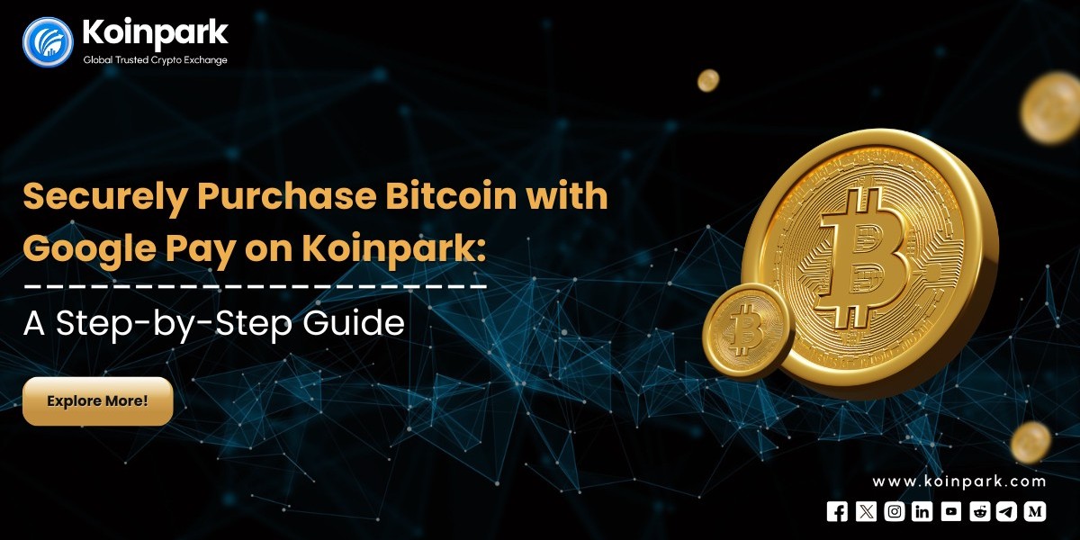 Securely Purchase Bitcoin with Google Pay on Koinpark: A Step-by-Step Guide