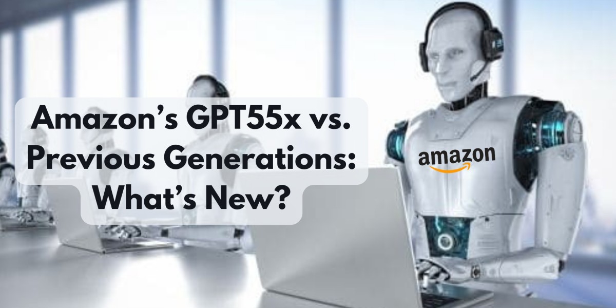 Amazon’s GPT55x vs. Previous Generations: What’s New?