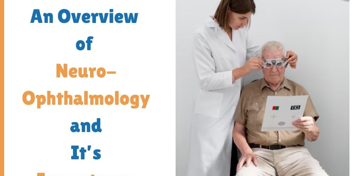 An Overview of Neuro-Ophthalmology and Its Importance