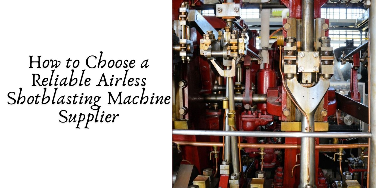 How to Choose a Reliable Airless Shotblasting Machine Supplier