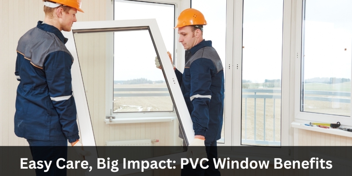 Easy Care, Big Impact: PVC Window Benefits