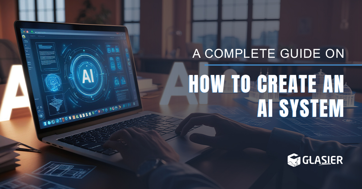 A Complete Guide on How to Create an AI System