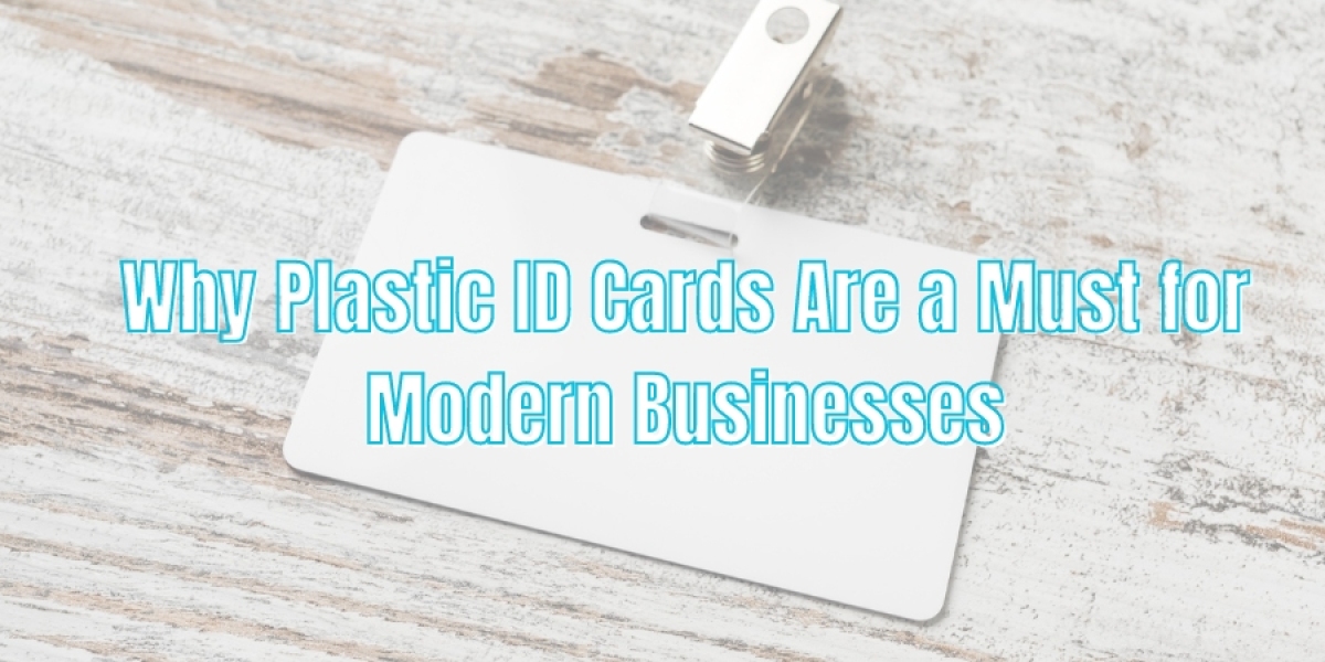 Why Plastic ID Cards Are a Must for Modern Businesses